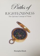 Paths of Righteousness The Qur'anic Concept of Virtue by Mustapha Elturk