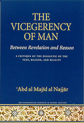 The Vicegerency Of Man Between Revelation and Reason by 'Abd al Majid al Najjar