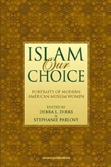 Islam Our Choice Portraits Of Modern American Muslim Women edited by Debra L. Dirks & Stephanie Parlove