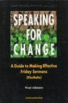 Speaking for Change: A Guide to Making Effective Friday Sermons (Khutbahs) by Wael Alkhairo