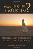 Was Jesus A Muslim?  Questioning Categories In The Study Of Religion by Dr. Robert Shedinger