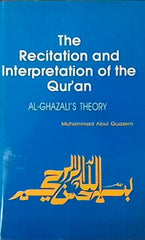The Recitation and Interpretation of the Qur'an Al-Ghazali's Theory by Muhammad Abul Quasem